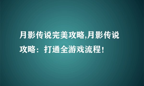 月影传说完美攻略,月影传说攻略：打通全游戏流程！