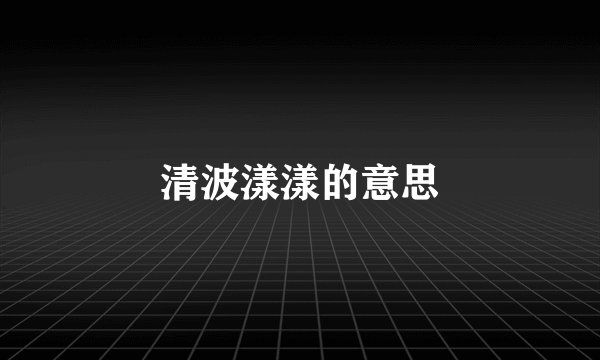清波漾漾的意思