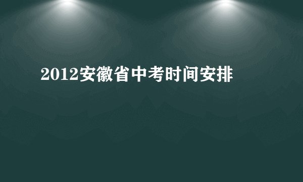 2012安徽省中考时间安排