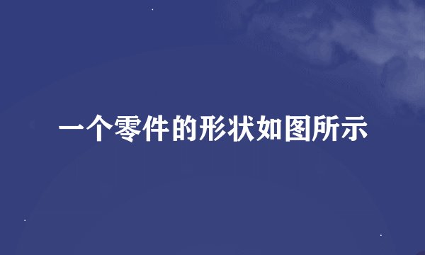 一个零件的形状如图所示