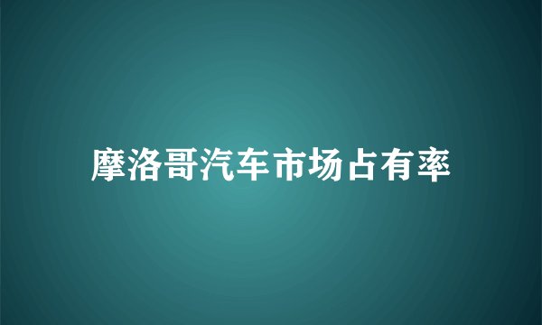摩洛哥汽车市场占有率
