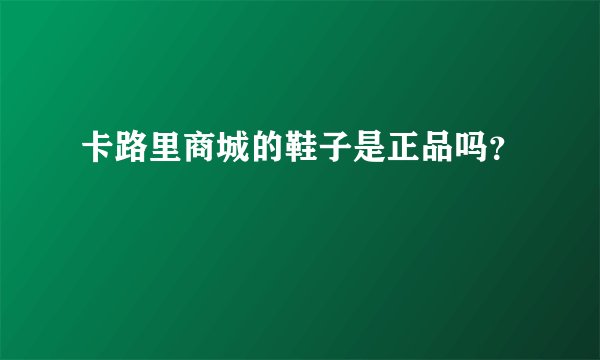 卡路里商城的鞋子是正品吗？