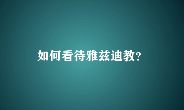 如何看待雅兹迪教？