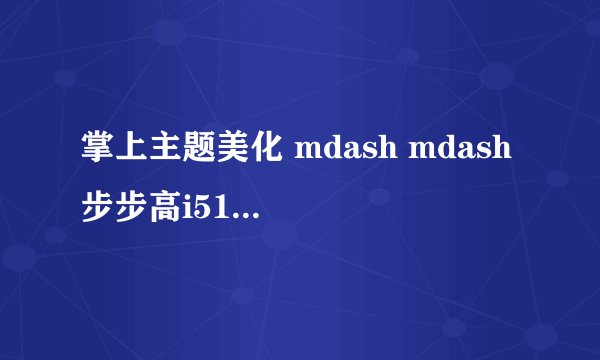 掌上主题美化 mdash mdash 步步高i518手机主题下载
