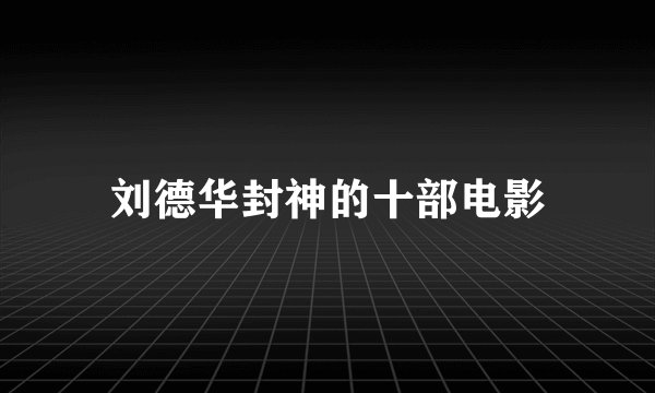 刘德华封神的十部电影