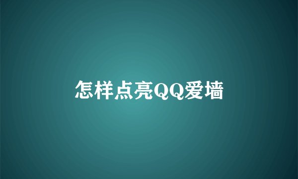 怎样点亮QQ爱墙