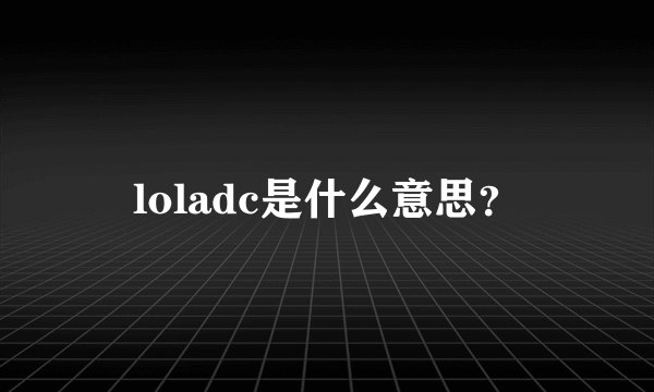 loladc是什么意思？