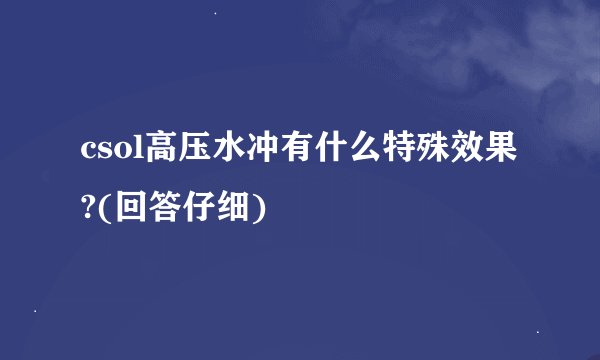 csol高压水冲有什么特殊效果?(回答仔细)