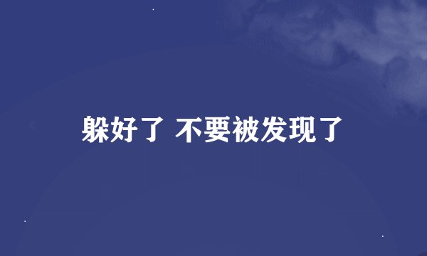 躲好了 不要被发现了