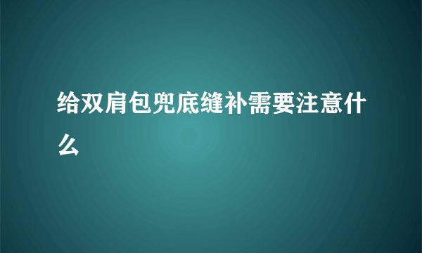 给双肩包兜底缝补需要注意什么