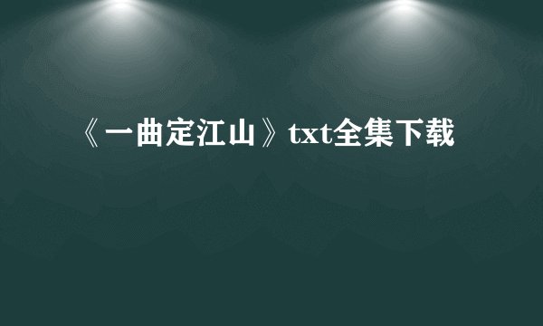 《一曲定江山》txt全集下载