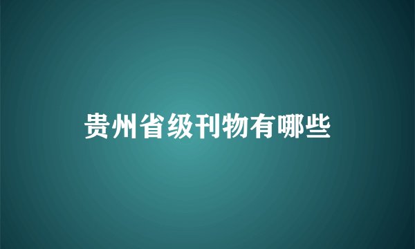 贵州省级刊物有哪些