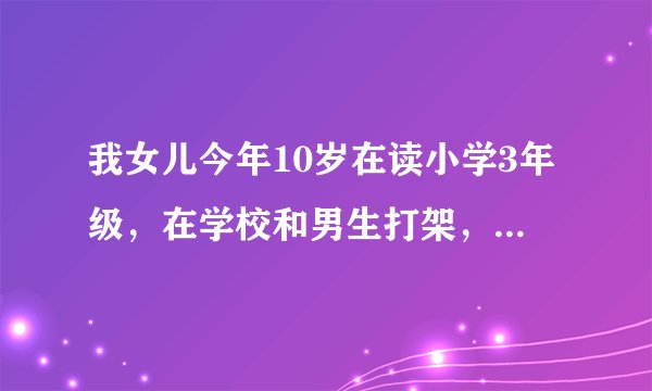 我女儿今年10岁在读小学3年级，在学校和男生打架，被男同学把脸抓破了，老师居然没有提前打电话来告