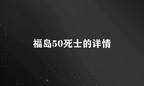 福岛50死士的详情