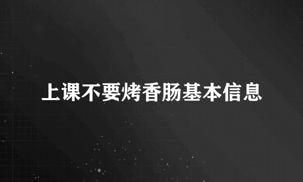 上课不要烤香肠基本信息
