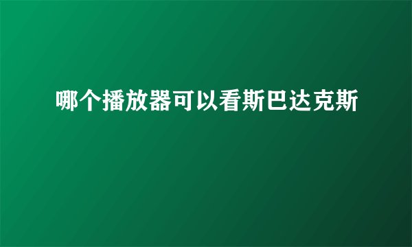 哪个播放器可以看斯巴达克斯
