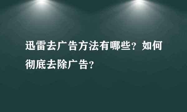 迅雷去广告方法有哪些？如何彻底去除广告？