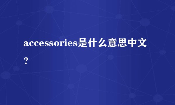 accessories是什么意思中文？