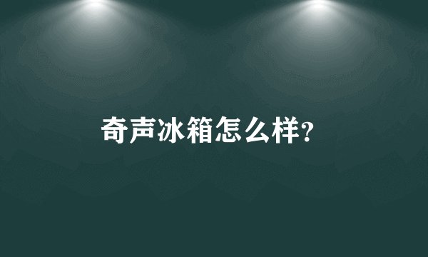 奇声冰箱怎么样？