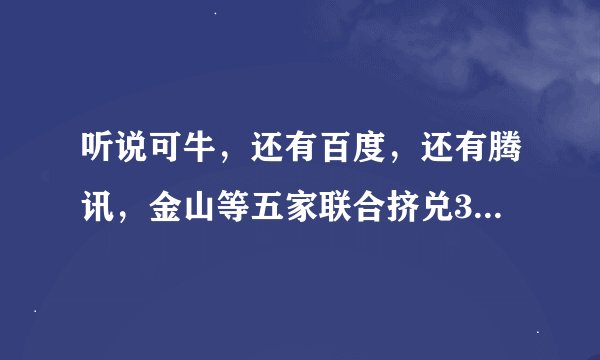 听说可牛，还有百度，还有腾讯，金山等五家联合挤兑360，是真的吗？