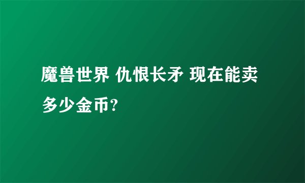 魔兽世界 仇恨长矛 现在能卖多少金币?