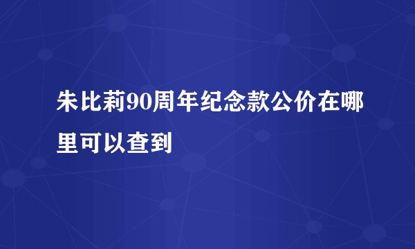 朱比莉90周年纪念款公价在哪里可以查到
