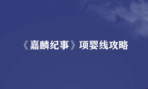 《嘉麟纪事》项婴线攻略
