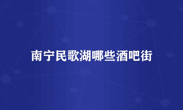 南宁民歌湖哪些酒吧街