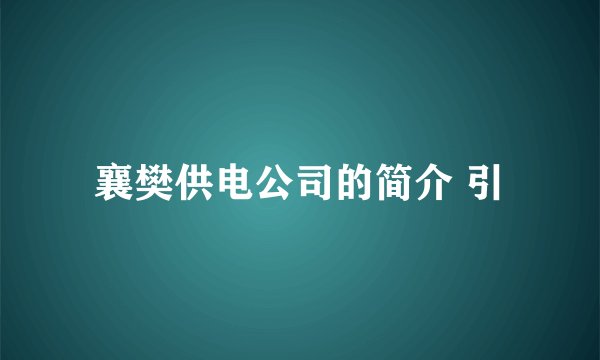 襄樊供电公司的简介 引