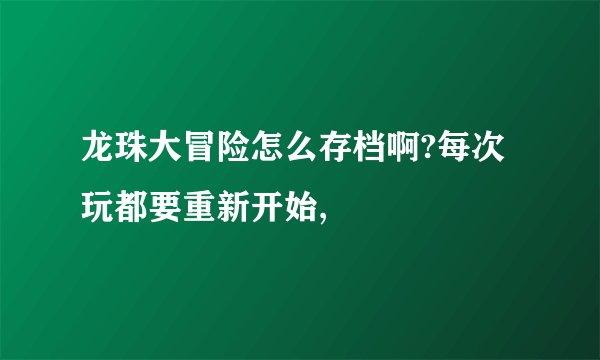 龙珠大冒险怎么存档啊?每次玩都要重新开始,