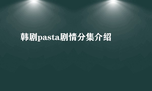 韩剧pasta剧情分集介绍