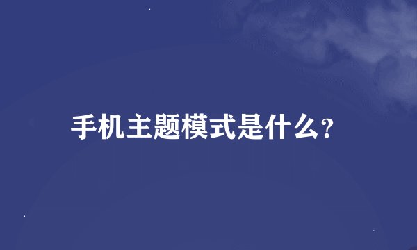 手机主题模式是什么？