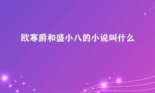 欧寒爵和盛小八的小说叫什么