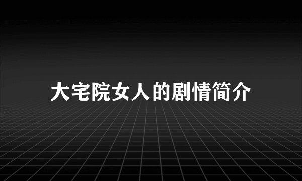 大宅院女人的剧情简介