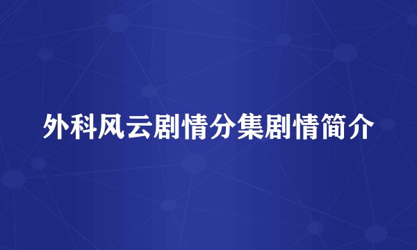 外科风云剧情分集剧情简介