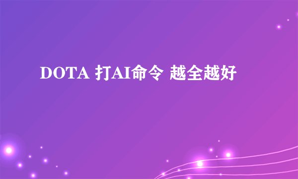 DOTA 打AI命令 越全越好