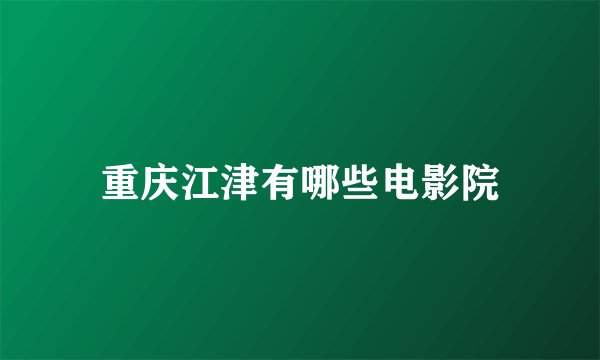 重庆江津有哪些电影院