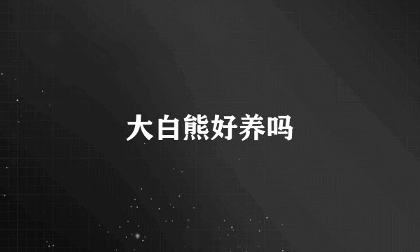 大白熊好养吗