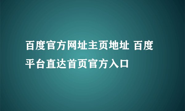 百度官方网址主页地址 百度平台直达首页官方入口
