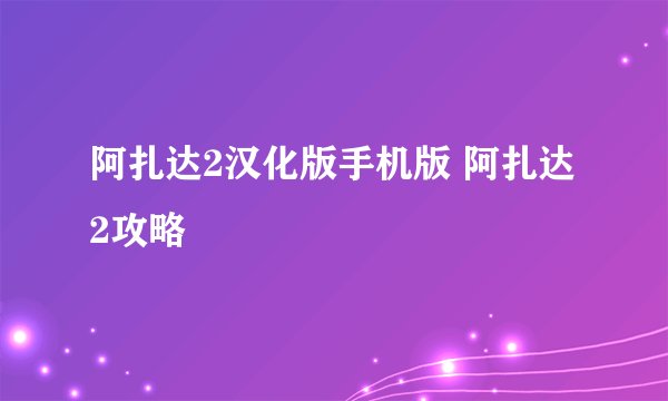 阿扎达2汉化版手机版 阿扎达2攻略