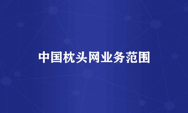 中国枕头网业务范围