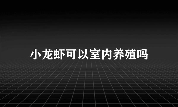 小龙虾可以室内养殖吗