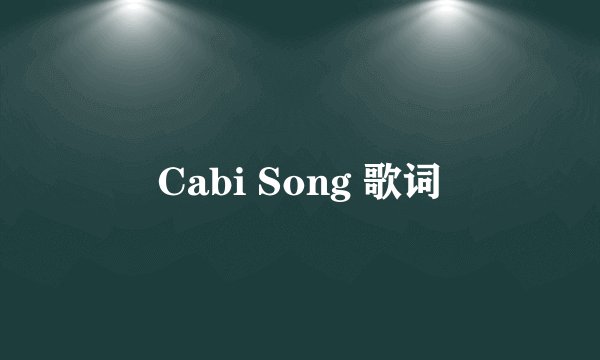 Cabi Song 歌词