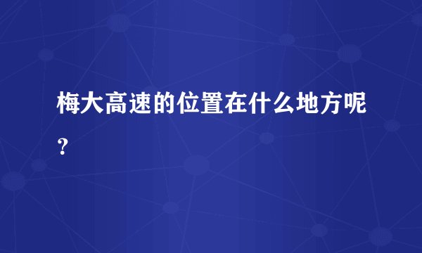 梅大高速的位置在什么地方呢？