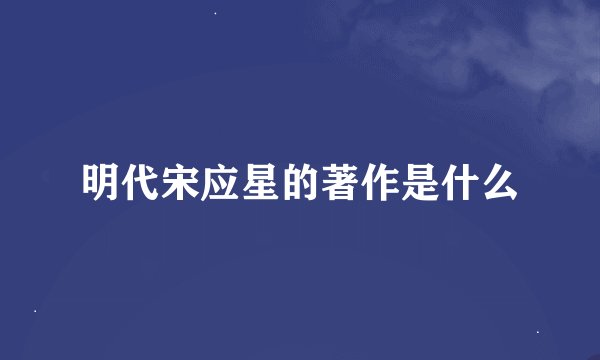 明代宋应星的著作是什么