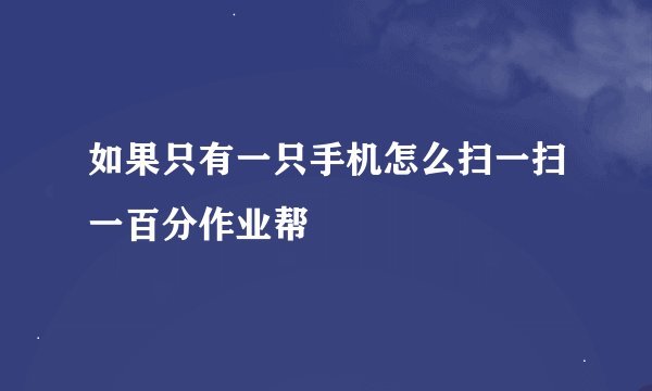 如果只有一只手机怎么扫一扫一百分作业帮