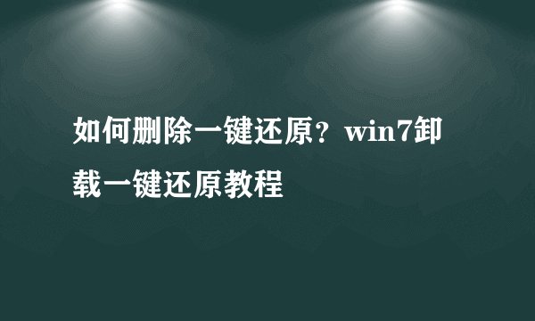 如何删除一键还原？win7卸载一键还原教程