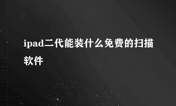 ipad二代能装什么免费的扫描软件