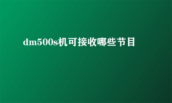 dm500s机可接收哪些节目