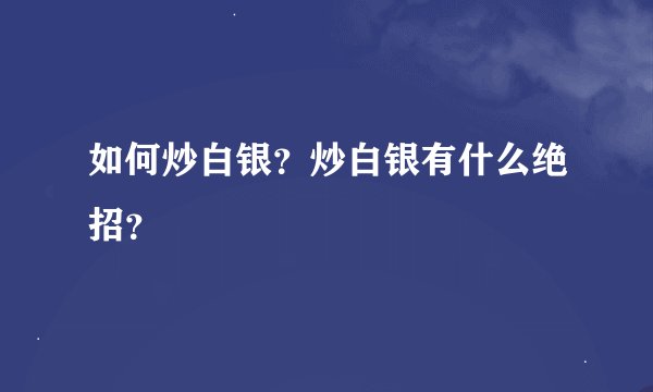 如何炒白银?炒白银有什么绝招?